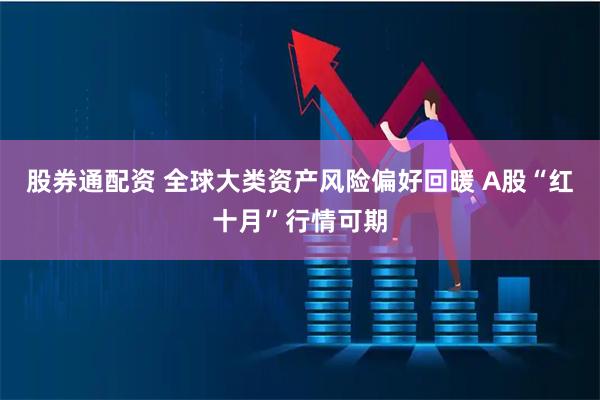 股券通配资 全球大类资产风险偏好回暖 A股“红十月”行情可期